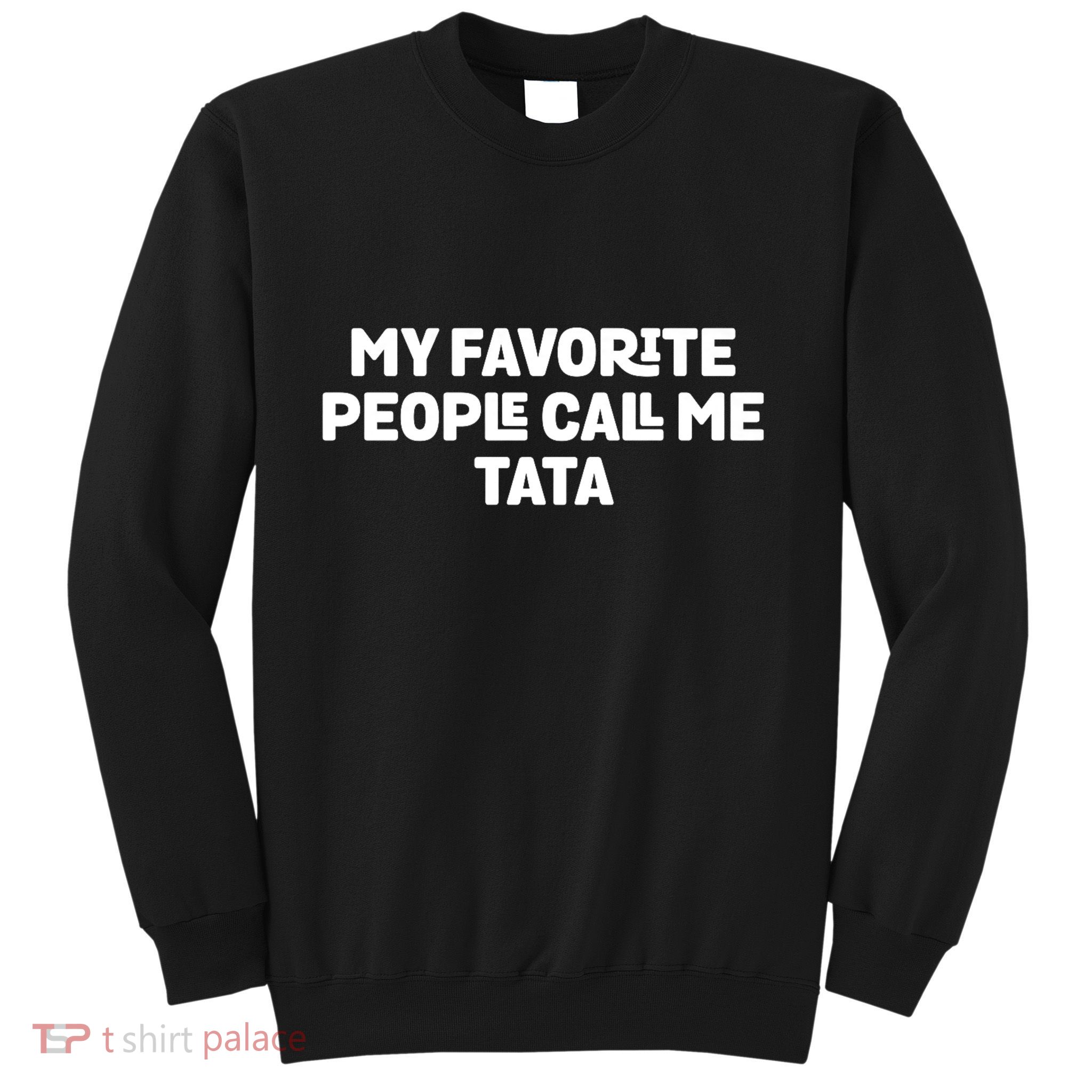 My Favorite People Call Me Tata Sweatshirt