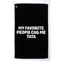 My Favorite People Call Me Tata Golf Towel