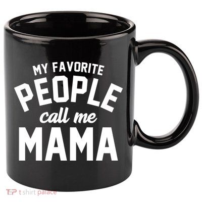 My Favorite People Call Me Mama 11oz C Handle Ceramic Mug