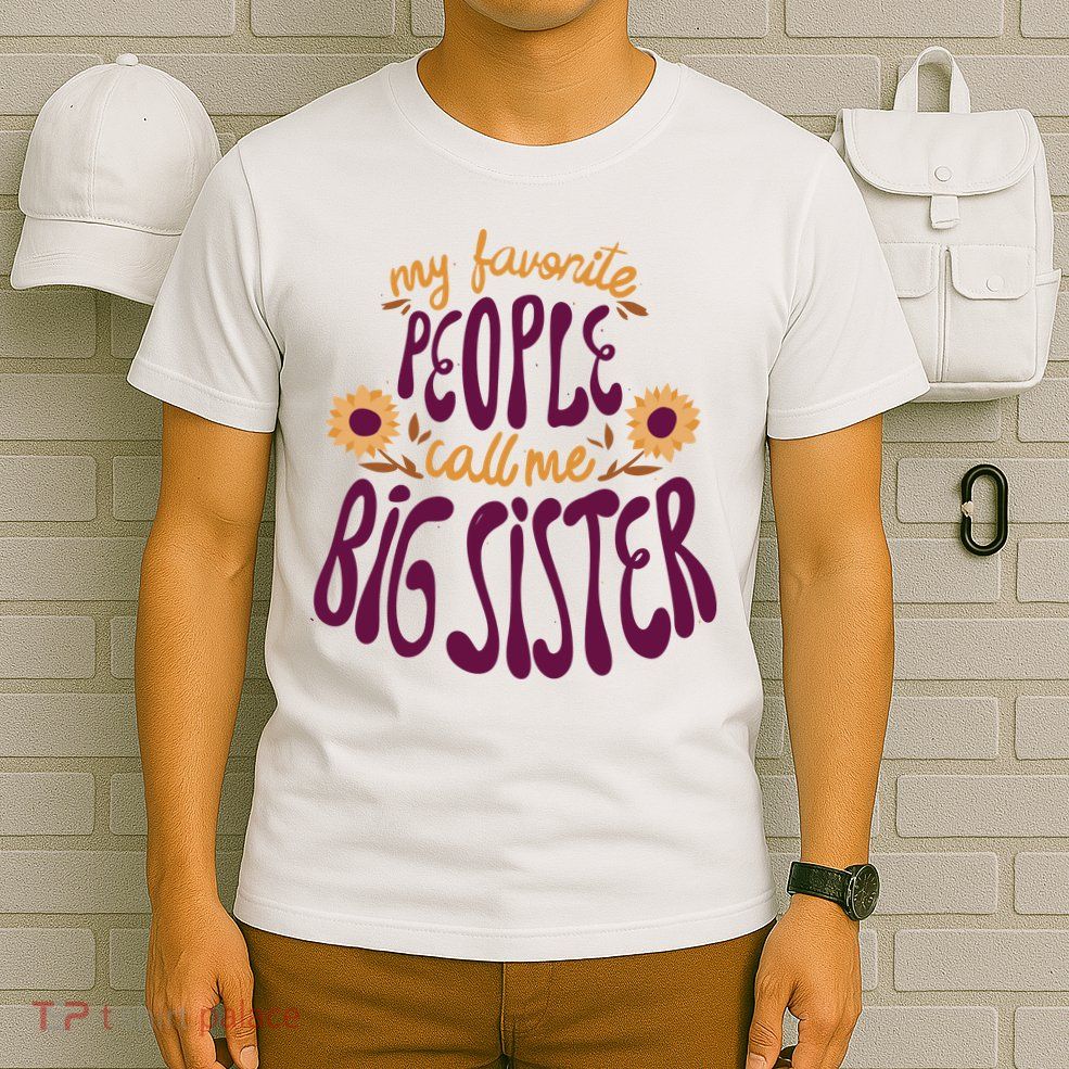 My Favorite People Call Me Big Sister Cute Gift T-Shirt