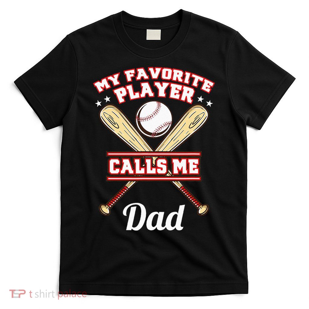My Favorite Player Calls Me Dad Baseball T-Shirt