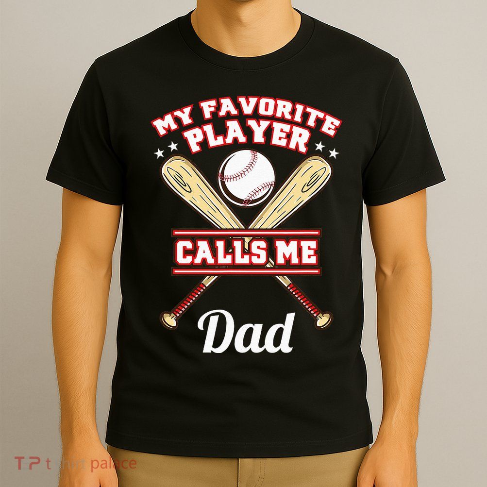 My Favorite Player Calls Me Dad Baseball T-Shirt