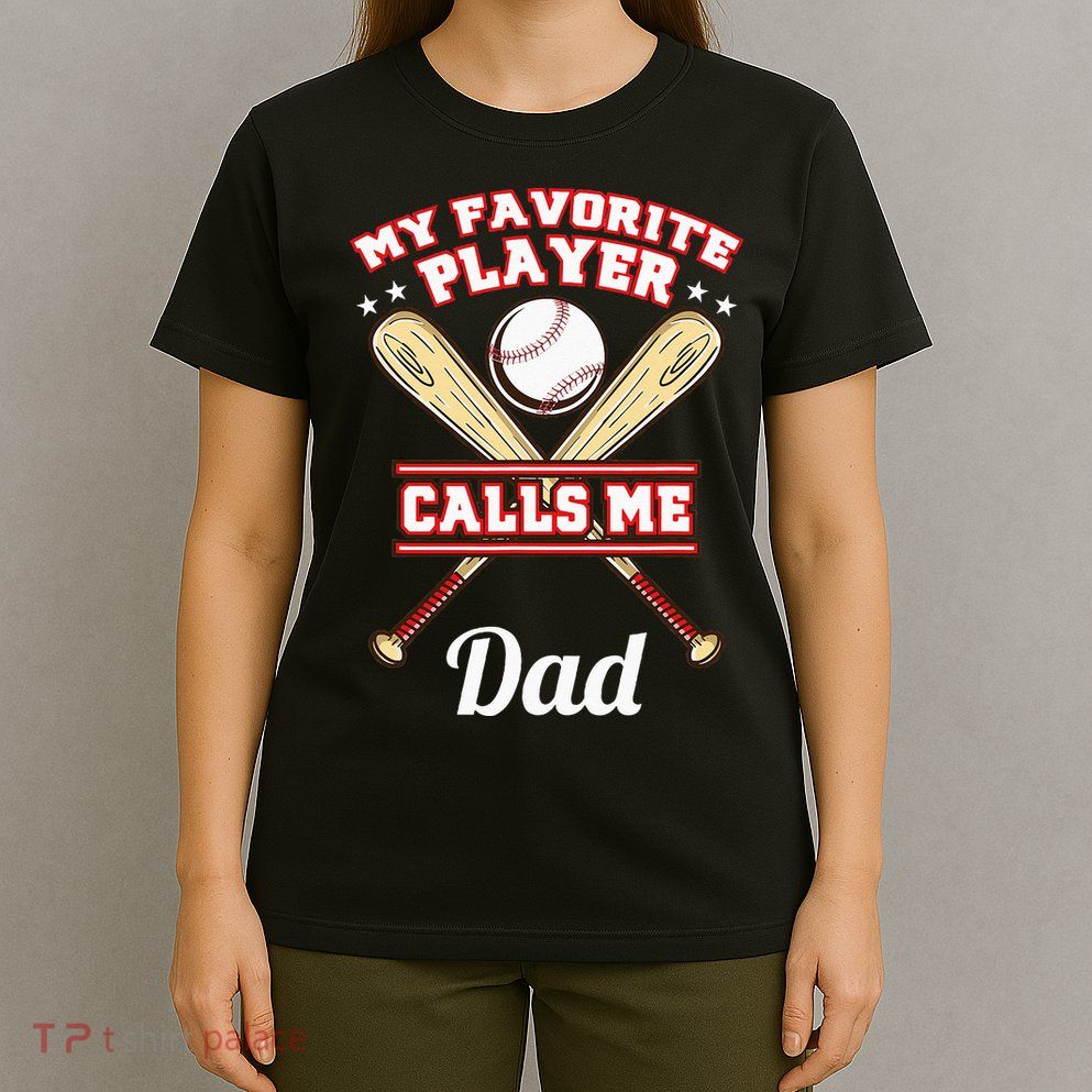 My Favorite Player Calls Me Dad Baseball T-Shirt