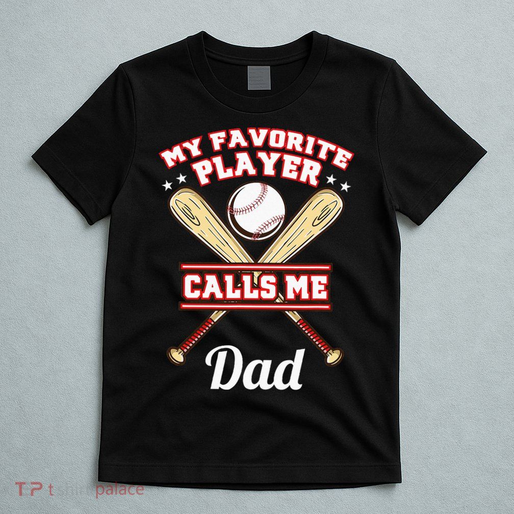 My Favorite Player Calls Me Dad Baseball T-Shirt