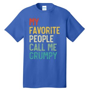 My Favorite People Call Me Grumpy FatherS Day Grumpy Meaningful Gift Tall T-Shirt