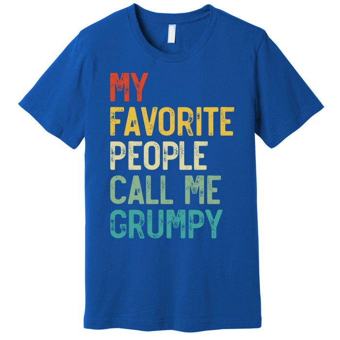 My Favorite People Call Me Grumpy FatherS Day Grumpy Meaningful Gift Premium T-Shirt