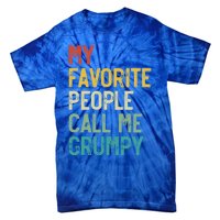 My Favorite People Call Me Grumpy FatherS Day Grumpy Meaningful Gift Tie-Dye T-Shirt