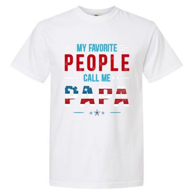 My Favorite People Call Me Papa Patriot Usa Flag Cool Father Cool Gift Garment-Dyed Heavyweight T-Shirt