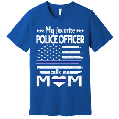 My Favorite Police Officer Calls Me Mom Blue Line Police Mom Funny Gift Premium T-Shirt