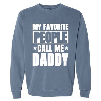 My Favorite People Call Me Daddy Gift Fathers Day Funny Cute Gift Garment-Dyed Sweatshirt