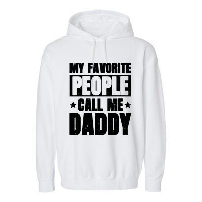 My Favorite People Call Me Daddy Gift Fathers Day Funny Cute Gift Garment-Dyed Fleece Hoodie