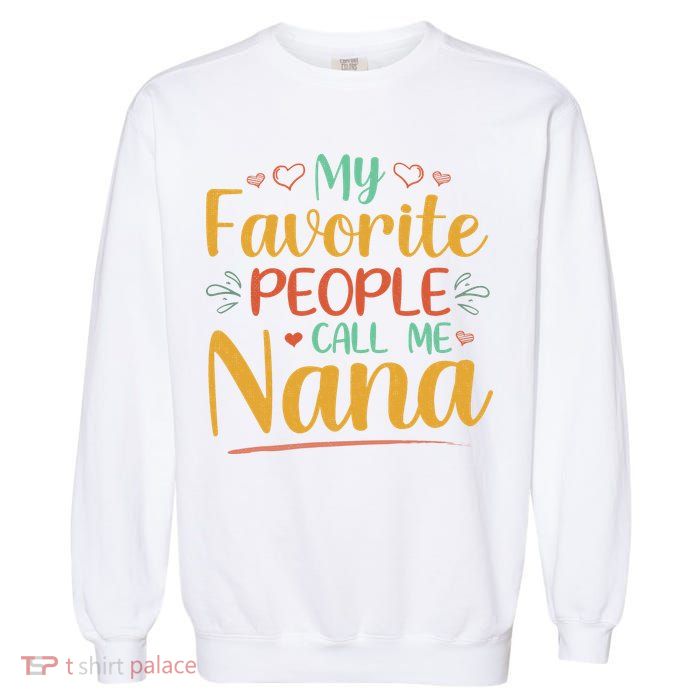 My Favorite People Call Me Nana Garment-Dyed Sweatshirt