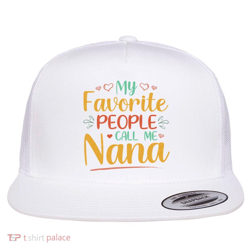 My Favorite People Call Me Nana Flatbill Hat