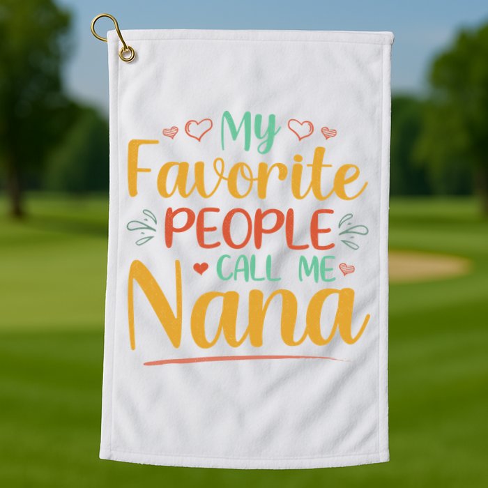 My Favorite People Call Me Nana Golf Towel