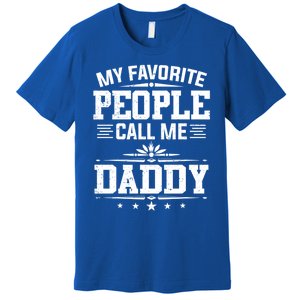 My Favorite People Call Me Daddy Great Gift Funny Fathers Day Funny Gift Premium T-Shirt