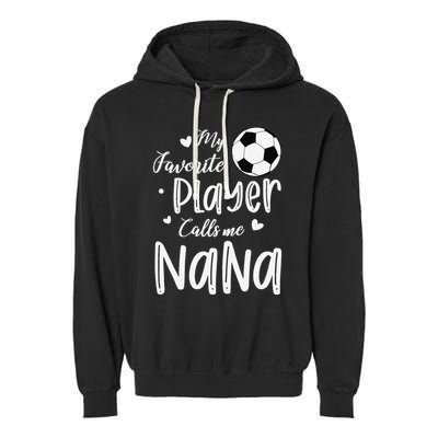 My Favorite Player Calls Me Nana Soccer Player Garment-Dyed Fleece Hoodie