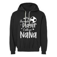 My Favorite Player Calls Me Nana Soccer Player Garment-Dyed Fleece Hoodie