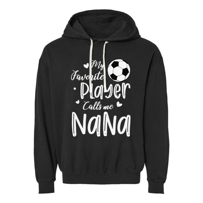 My Favorite Player Calls Me Nana Soccer Player Garment-Dyed Fleece Hoodie