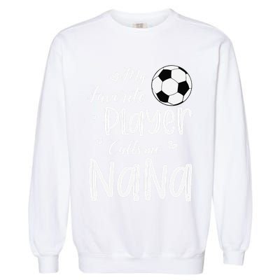 My Favorite Player Calls Me Nana Soccer Player Garment-Dyed Sweatshirt