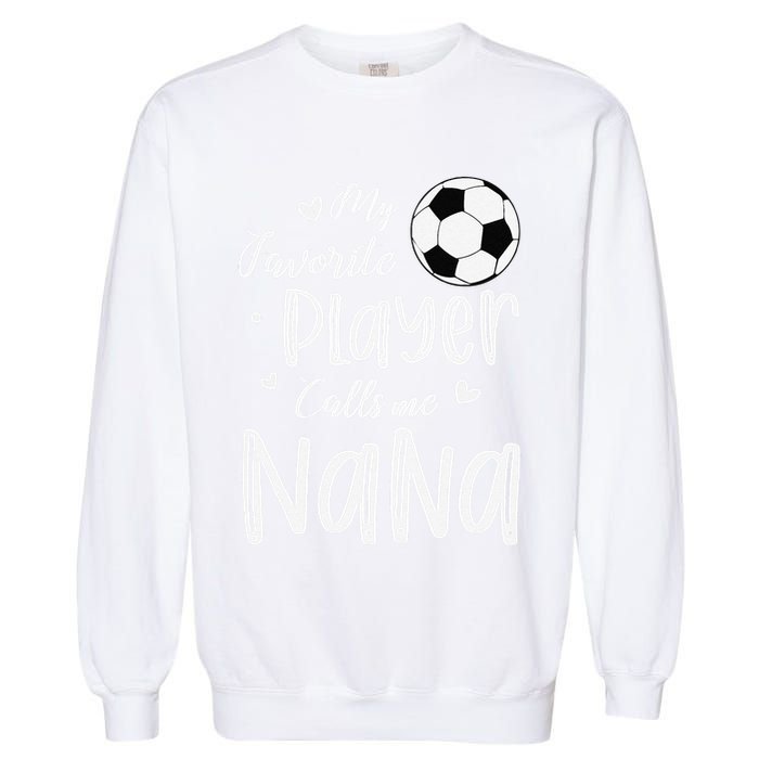 My Favorite Player Calls Me Nana Soccer Player Garment-Dyed Sweatshirt