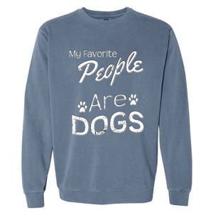 My Favorite People Are Dogs Gift Distressed Font Gift Garment-Dyed Sweatshirt