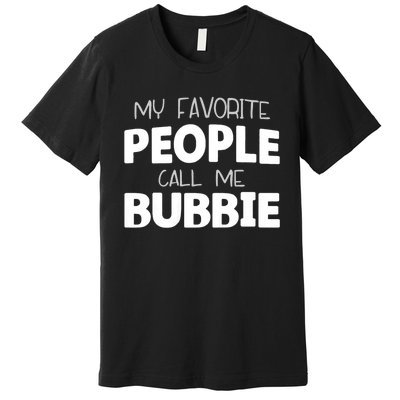 My Favorite People Call Me Bubbie Premium T-Shirt