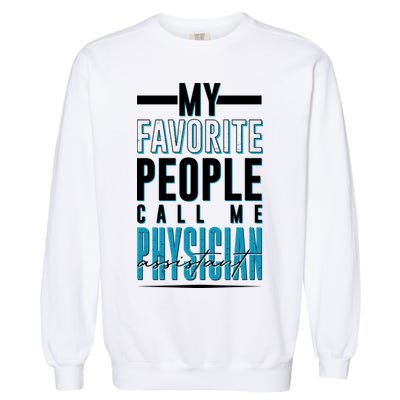 My Favorite People Call Me Physician Assistant Garment-Dyed Sweatshirt