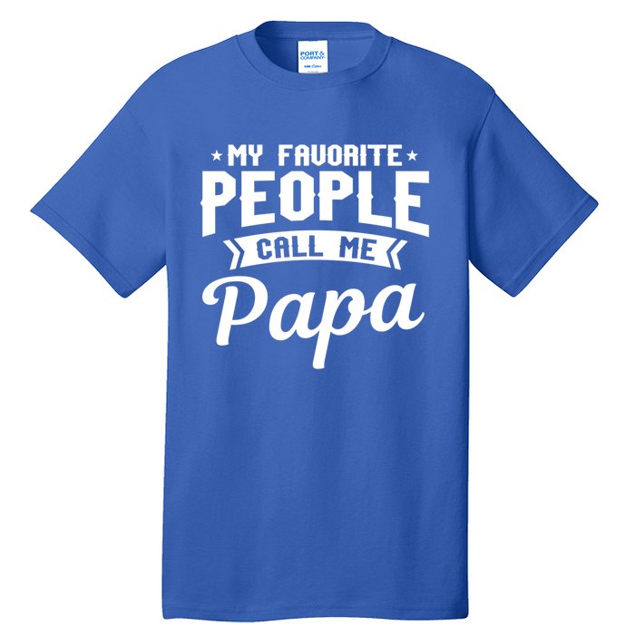 My Favorite People Call Me Papa Funny Grandpa Designer Meaningful Gift Tall T-Shirt