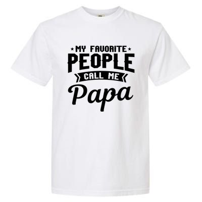 My Favorite People Call Me Papa Funny Grandpa Designer Meaningful Gift Garment-Dyed Heavyweight T-Shirt