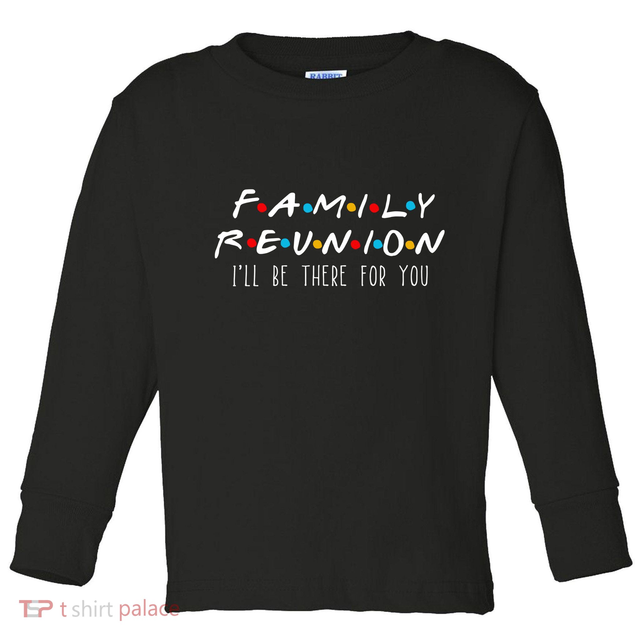 Matching Family Reunion I'll Be There For You Toddler Long Sleeve Shirt