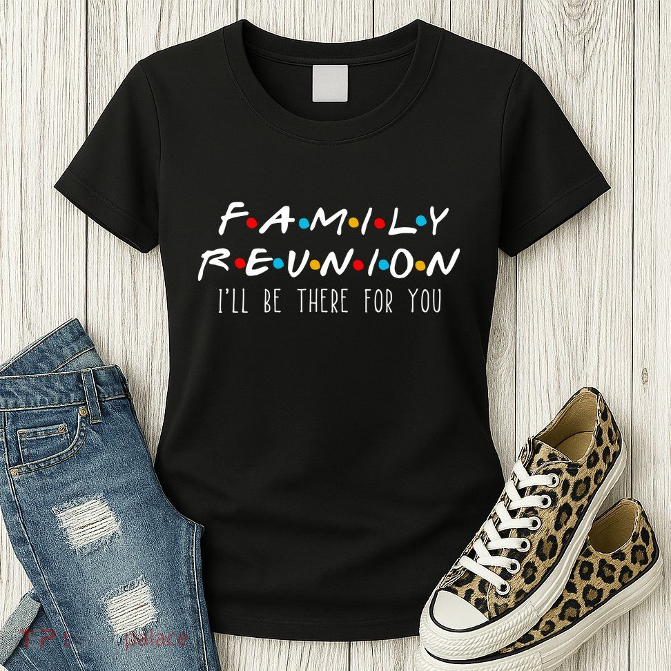 Matching Family Reunion I'll Be There For You Womens T-Shirt