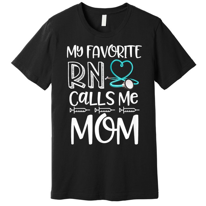 My Favorite Rn Calls Me Mom Nurse Gift From Daughter Premium T-Shirt