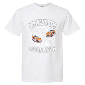 My Favorite Race Car Driver Calls Me Grandpop Grandpa Gift Garment-Dyed Heavyweight T-Shirt