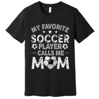 My Favorite Soccer Player Calls Me Mom Mother's Day Premium T-Shirt