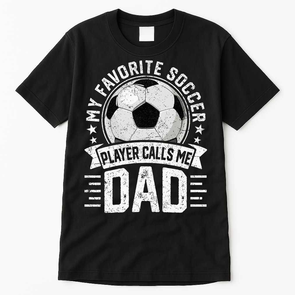 My Favorite Soccer Player Calls Me Dad FatherS Day Daddy Tall T-Shirt