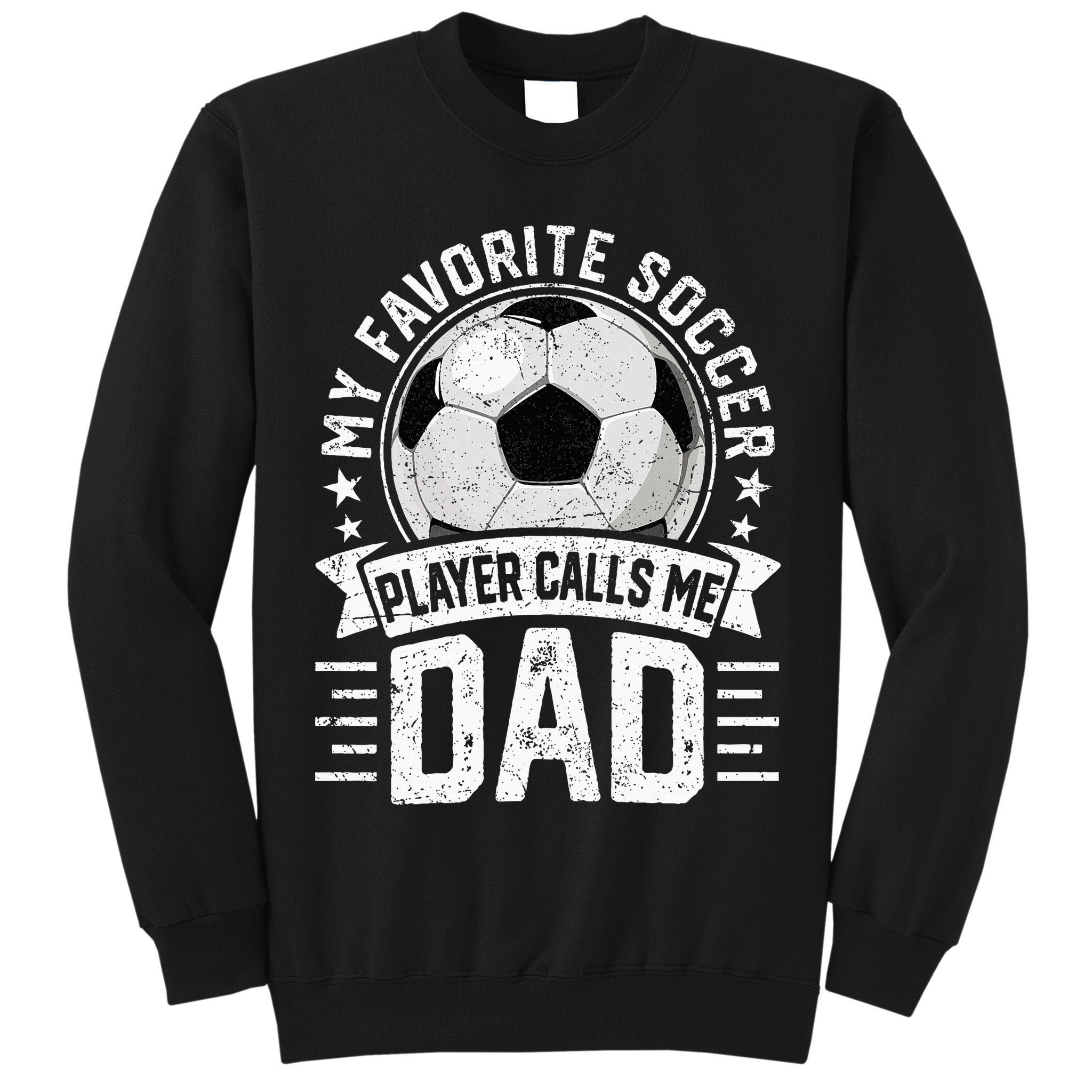 My Favorite Soccer Player Calls Me Dad FatherS Day Daddy Tall Sweatshirt