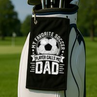My Favorite Soccer Player Calls Me Dad FatherS Day Daddy Golf Towel