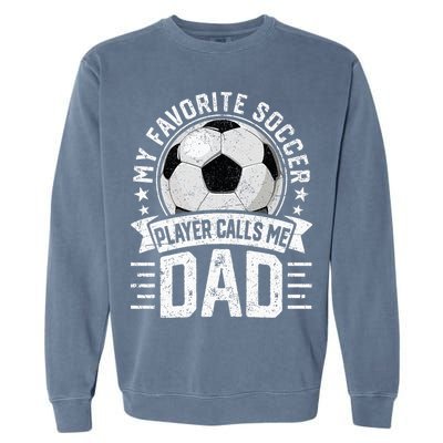 My Favorite Soccer Player Calls Me Dad FatherS Day Daddy Garment-Dyed Sweatshirt