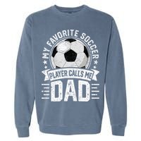 My Favorite Soccer Player Calls Me Dad FatherS Day Daddy Garment-Dyed Sweatshirt