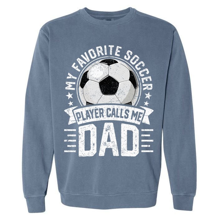 My Favorite Soccer Player Calls Me Dad FatherS Day Daddy Garment-Dyed Sweatshirt