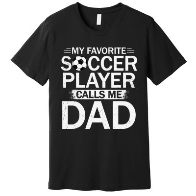 My Favorite Soccer Player Calls Me Dad Father's Day Soccer Premium T-Shirt