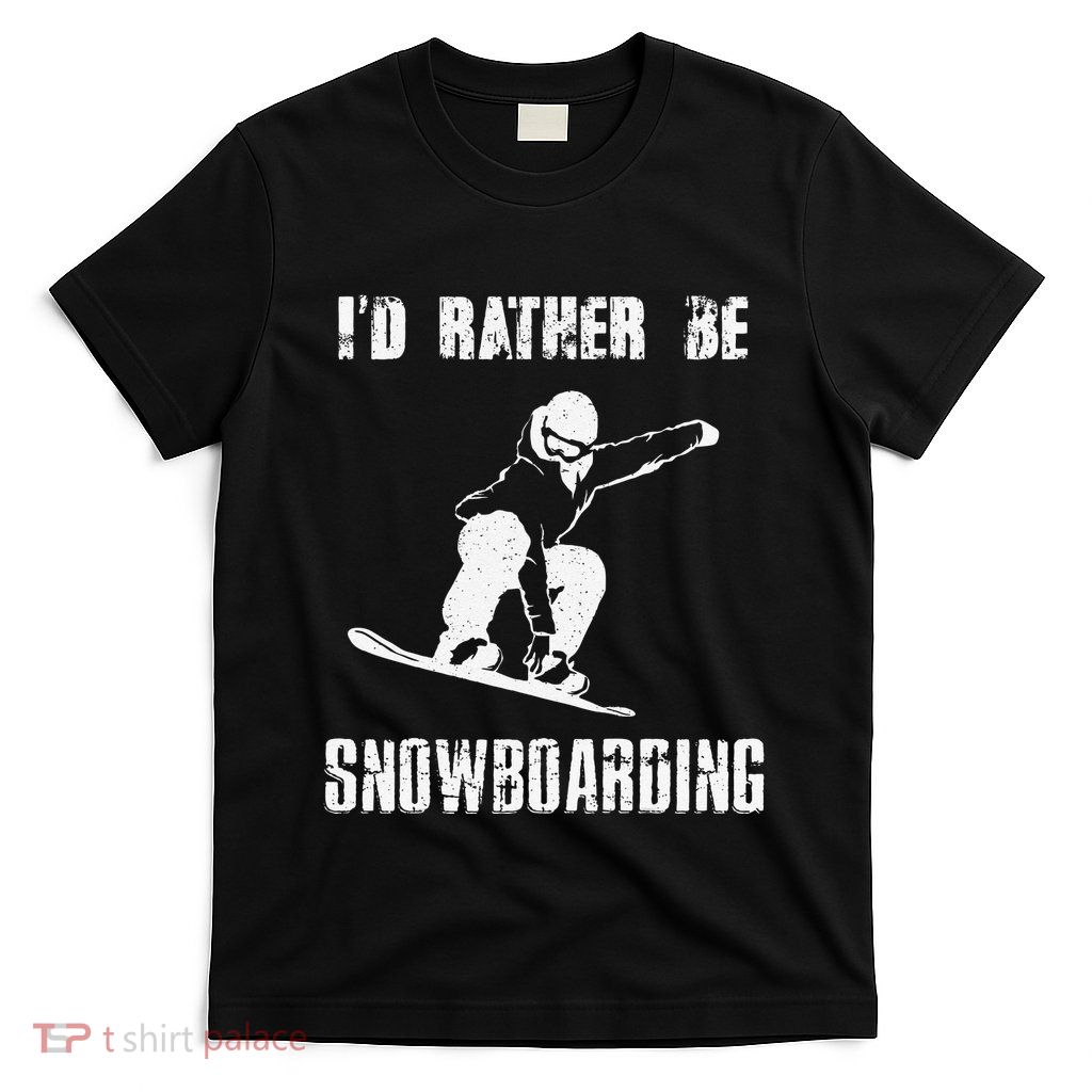 Mountains Funny Snowboarding I'd Rather Be Snowboarding T-Shirt