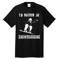 Mountains Funny Snowboarding I'd Rather Be Snowboarding Tall T-Shirt