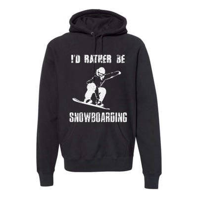 Mountains Funny Snowboarding I'd Rather Be Snowboarding Premium Hoodie