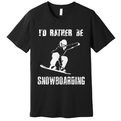 Mountains Funny Snowboarding I'd Rather Be Snowboarding Premium T-Shirt