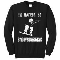 Mountains Funny Snowboarding I'd Rather Be Snowboarding Tall Sweatshirt