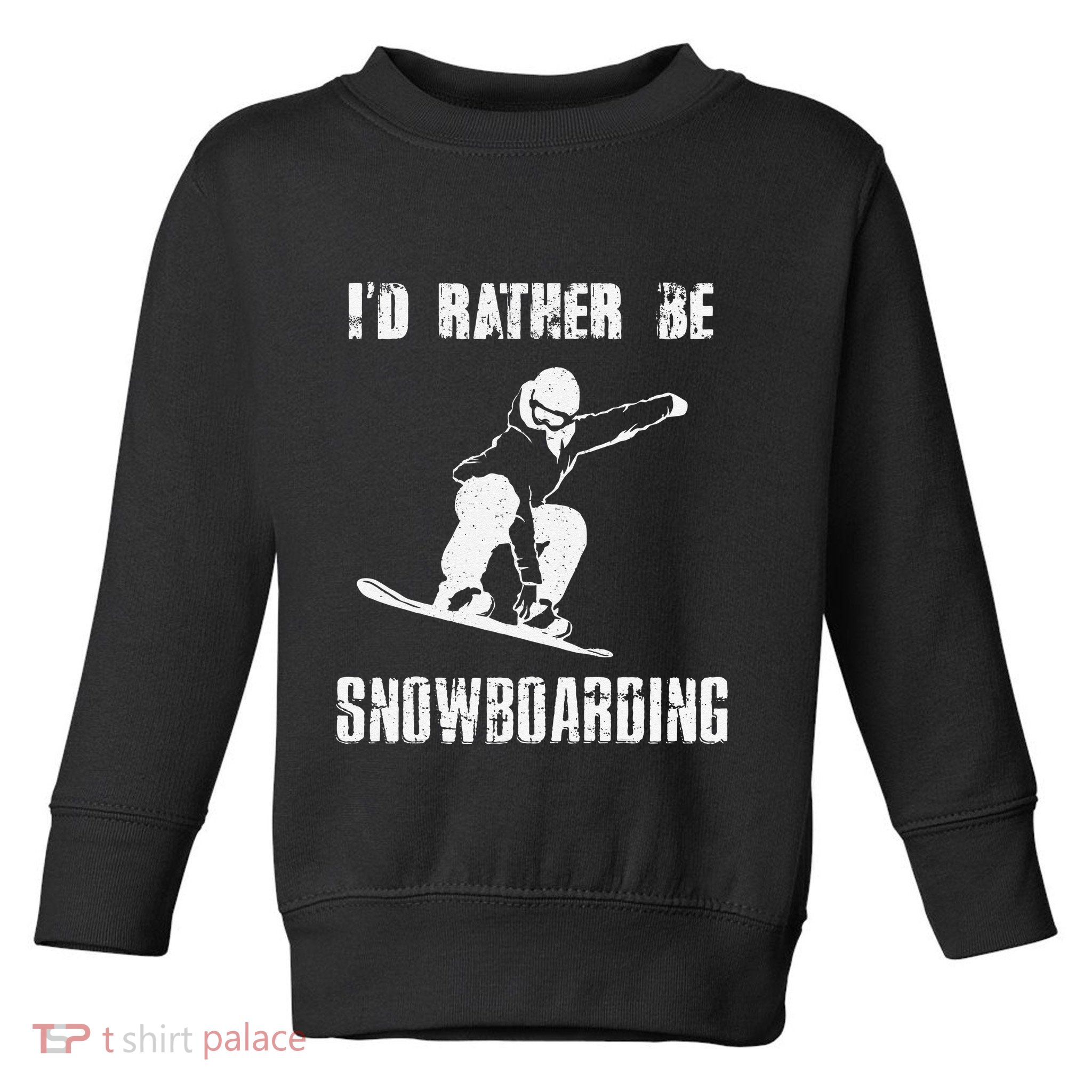 Mountains Funny Snowboarding I'd Rather Be Snowboarding Toddler Sweatshirt