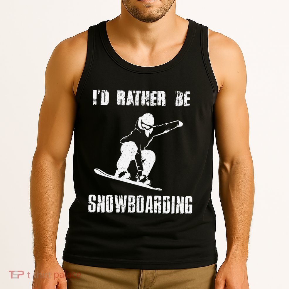 Mountains Funny Snowboarding I'd Rather Be Snowboarding Tank Top