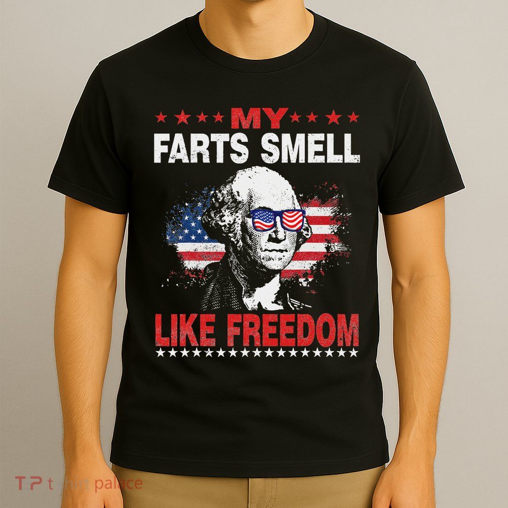 My Farts Smell Like Freedom 4th Of July For Patriotic Of Usa T-Shirt