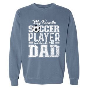 My Favorite Soccer Player Calls Me Dad Fathers Day Gift Garment-Dyed Sweatshirt